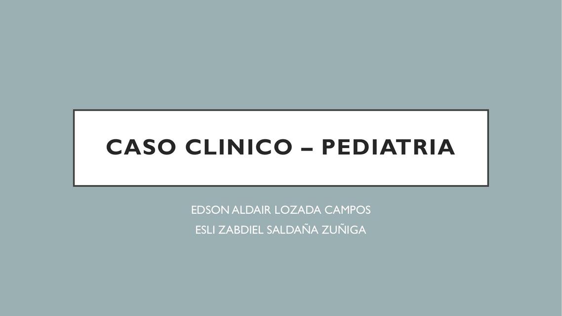 CASO CLINICO DE EDSON Y ESLI PEDIATRIA 2