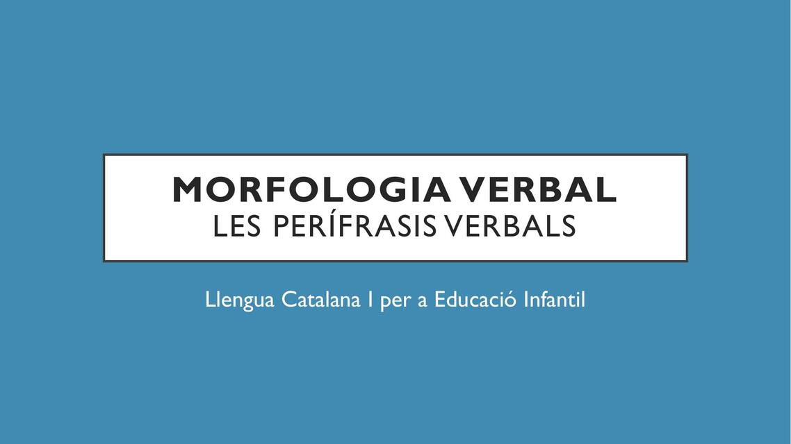 BLOC Morfologia Verbal Les perífrasis verbals