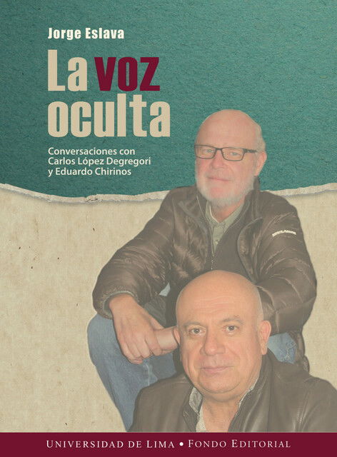 La voz oculta. Conversaciones con Carlos Lopez Degregori y Eduardo Chirinos